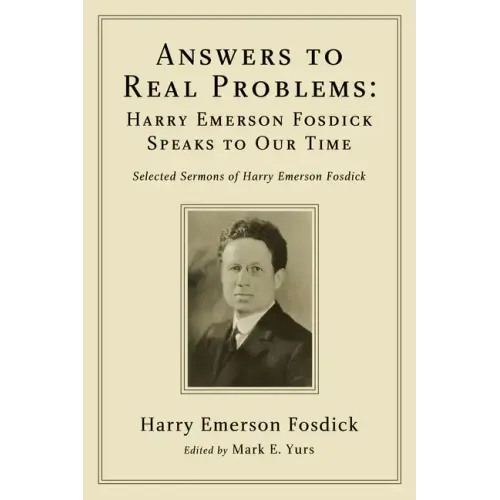 Answers to Real Problems: Harry Emerson Fosdick Speaks to Our Time