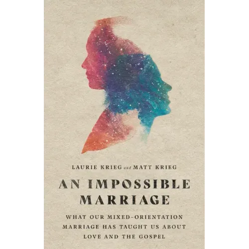 An Impossible Marriage: What Our Mixed-Orientation Marriage Has Taught Us about Love and the Gospel