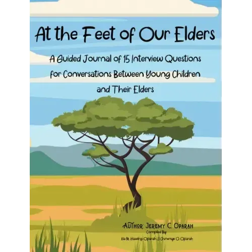 At the Feet of Our Elders: A Guided Journal of 15 Interview Questions for Conversations Between Young Children and Their Elders