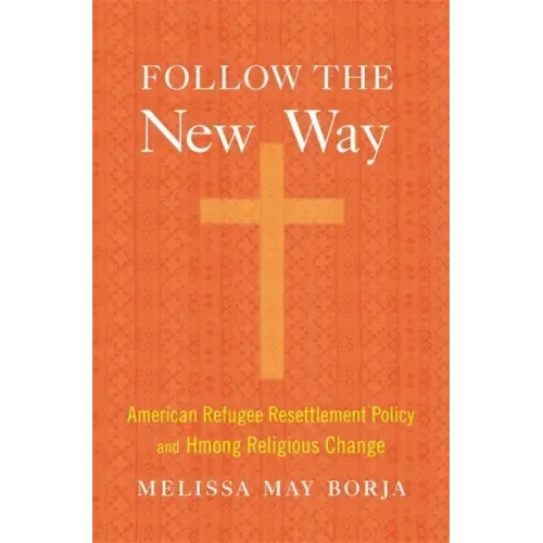 Follow the New Way: American Refugee Resettlement Policy and Hmong Religious Change