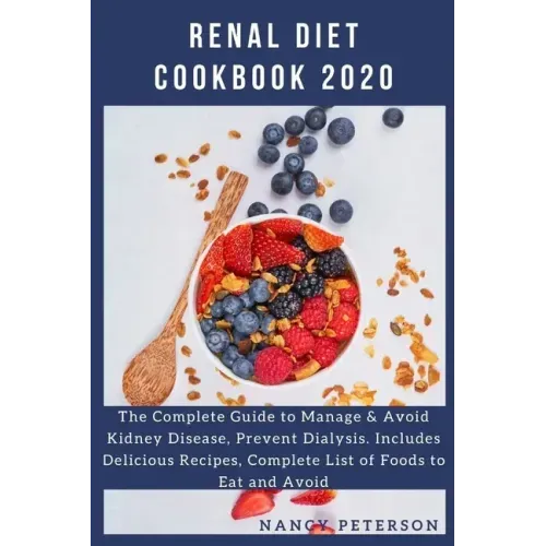 Renal Diet Cookbook 2020: The Complete Guide to Manage & Avoid Kidney Disease, Prevent Dialysis. Includes Delicious Recipes, Complete List of Fo