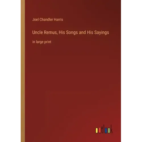 Uncle Remus, His Songs and His Sayings: in large print
