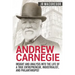 Andrew Carnegie - Insight and Analysis into the Life of a True Entrepreneur, Industrialist, and Philanthropist