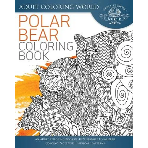 Polar Bear Coloring Book: An Adult Coloring Book of 40 Zentangle Polar Bear Coloing Pages with Intricate Patterns