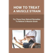 How To Treat A Muscle Strain: Try These Easy Natural Remedies To Relieve A Muscle Strain: Joint Pain Treatment Options