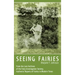 Seeing Fairies: From the Lost Archives of the Fairy Investigation Society, Authentic Reports of Fairies in Modern Times