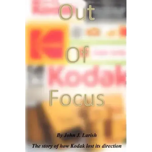 Out of Focus: The story of how Kodak lost its direction