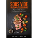 Sous Vide: The Complete cookbook! Best Sous Vide Recipes for Everyone Made Simple