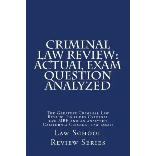 Criminal Law Review: Actual Exam Question Analyzed: The Greatest Criminal Law Review. Includes Criminal law MBE and an analyzed California