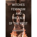 Witches, Feminism, and the Fall of the West