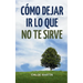 Cómo Dejar Ir Lo Que No Te Sirve