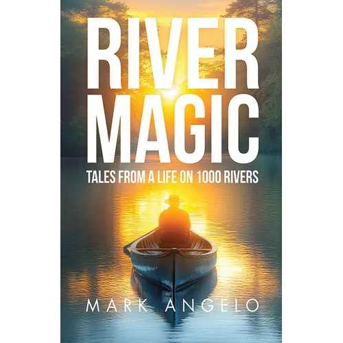River Magic: Tales from a Life on 1000 Rivers
