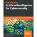 Hands-On Artificial Intelligence for Cybersecurity