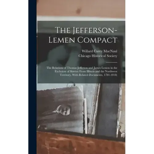 The Jefferson-Lemen Compact; the Relations of Thomas Jefferson and James Lemen in the Exclusion of Slavery From Illinois and the Northwest Territory,