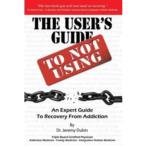 The User's Guide to Not Using - An Expert Guide to Recovery from Addiction