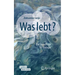 Was Lebt?: Die Grundfrage Der Biologie