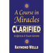 A Course in Miracles Clarified: A Quick and Easy Guide