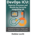 Devops ICU: Improve Processes and Results by Correctly Integrating Ux: A Guide for Product, Project, and Engineering Leaders and Workers