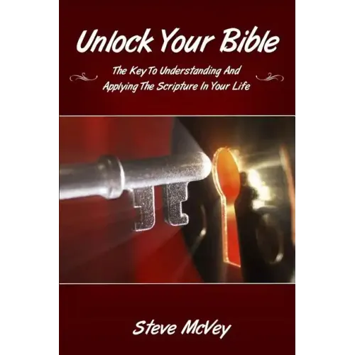 Unlock Your Bible: The Key to Understanding and Applying the Scriptures in Your
