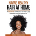 Having Healthy Hair At Home: A Holistic Approach to Hair