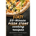 Forty 30-Minute Pizza Stone Cooking Recipes: For Crispier & Tastier Crusts