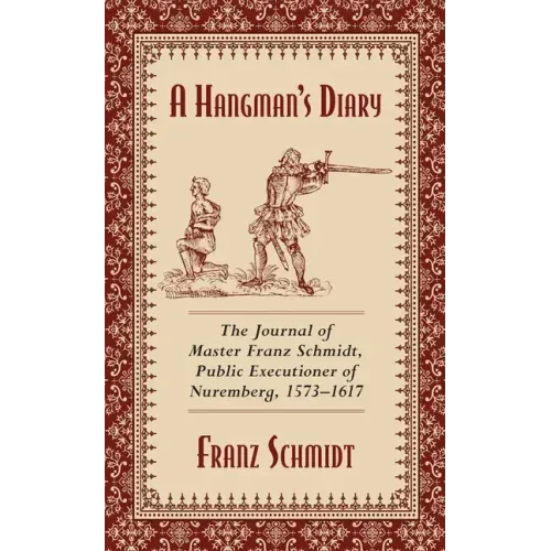 A Hangman's Diary: The Journal of Master Franz Schmidt, Public Executioner of Nuremberg, 1573-1617