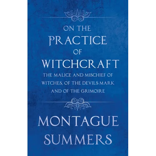On the Practice of Witchcraft - The Malice and Mischief of Witches, of the Devils Mark and of the Grimoire (Fantasy and Horror Classics) - Paperback