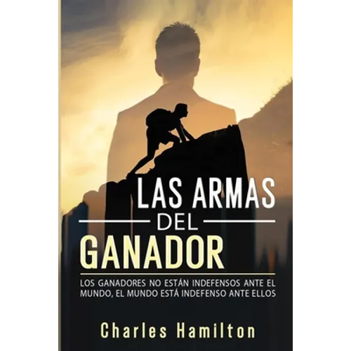 Las armas del ganador: Los ganadores no están indefensos ante el mundo, el mundo está indefenso ante ellos