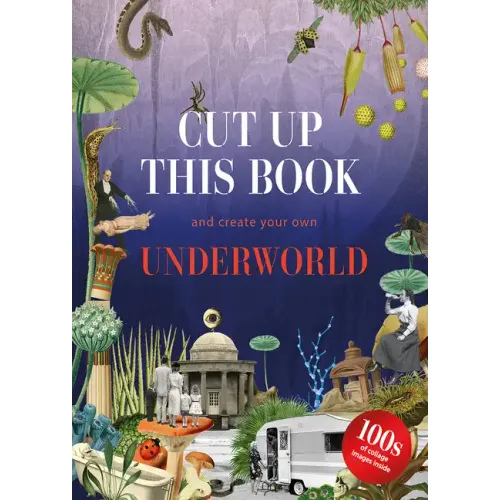Cut Up This Book and Create Your Own Underworld: 1,000 Unexpected Images for Collage Artists