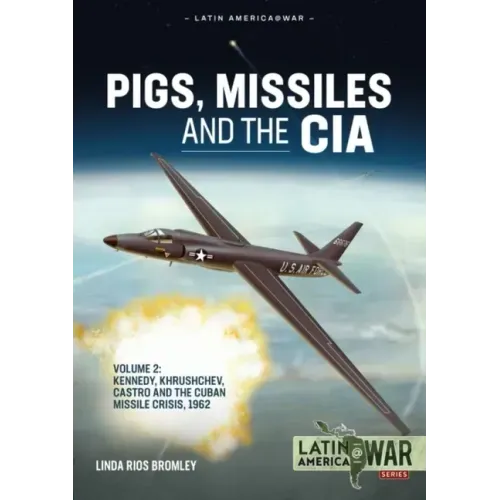 Pigs, Missiles and the CIA: Volume 2 - Kennedy, Khrushchev, Castro and the Cuban Missile Crisis 1962