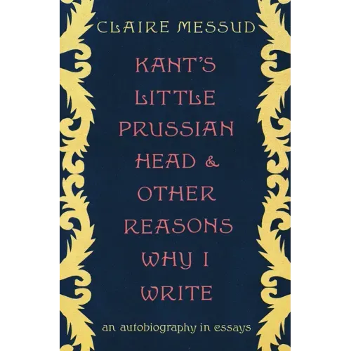 Kant's Little Prussian Head and Other Reasons Why I Write: An Autobiography in Essays