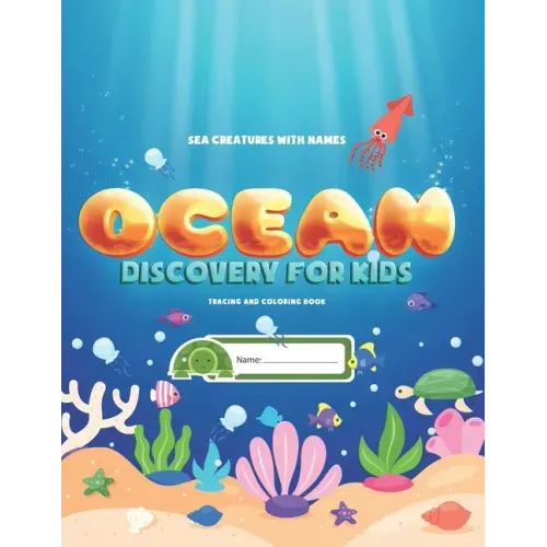 Sea Creatures With Names: Ocean Discovery For Kids - Tracing & Coloring Book: Learn, Trace and Color Ocean Animals With Puzzles