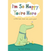 I'm So Happy You're Here: A Little Book about Why You're Great