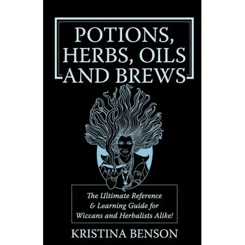 Potions, Herbs, Oils & Brews: The Reference Guide for Potions, Herbs, Incense, Oils, Ointments, and Brews