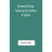 Ornamental design, embracing The Anatomy of pattern: The planning of ornament; The application of ornament