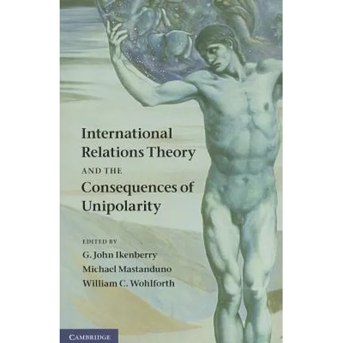 International Relations Theory and the Consequences of Unipolarity