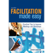 Facilitation Made Easy: Practical Tips to Improve Meetings and Workshops