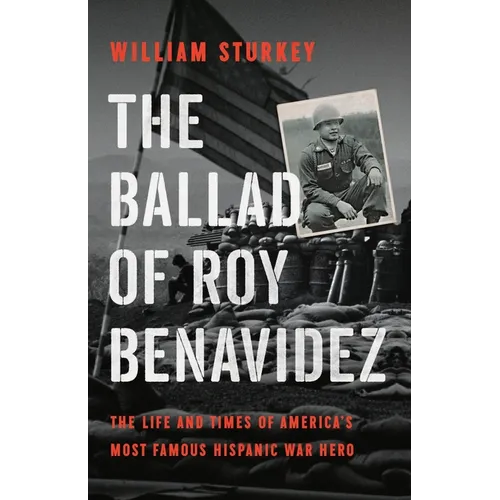 The Ballad of Roy Benavidez: The Life and Times of America's Most Famous Hispanic War Hero