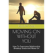 Moving on Without You: How To Overcome Relationship Breakup Shock And Move On
