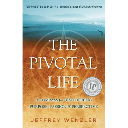 The Pivotal Life: A Compass for Discovering Purpose, Passion & Perspective