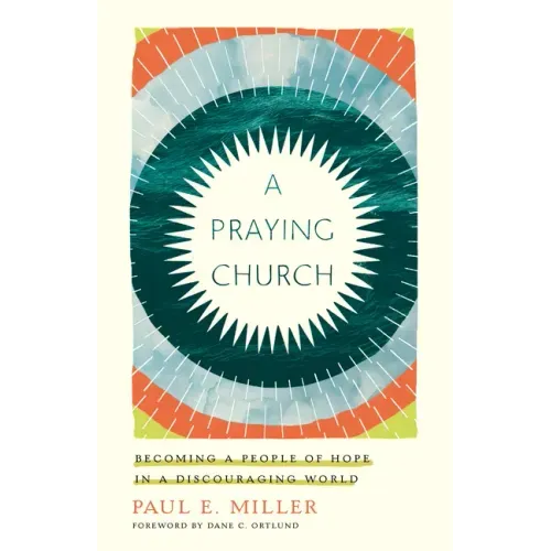 A Praying Church: Becoming a People of Hope in a Discouraging World