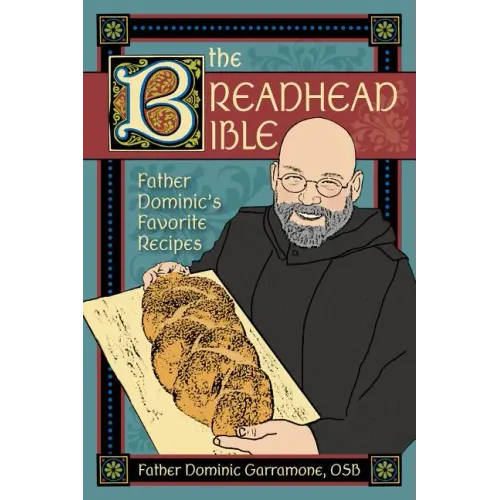 The Breadhead Bible: Father Dominic's Favorite Recipes
