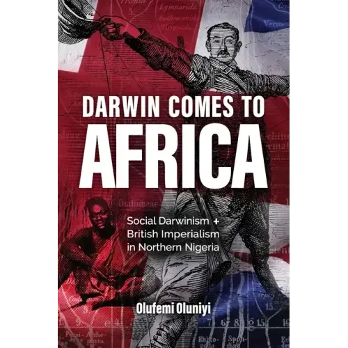 Darwin Comes to Africa: Social Darwinism and British Imperialism in Northern Nigeria
