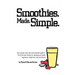 Smoothies. Made. Simple.: Your natural, easy, fast and essential guide to 20 of the best recipes for blending up health, happiness, weight loss
