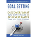 Goal Setting: Discover What You Want in Life and Achieve It Faster than You Think Possible