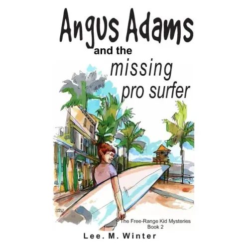 Angus Adams and the Missing Pro Surfer: Book 2 Free-Range Kid Mysteries