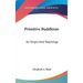 Primitive Buddhism: Its Origin And Teachings