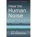 I Hear the Human Noise