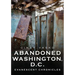 Abandoned Washington, D.C.: Evanescent Chronicles