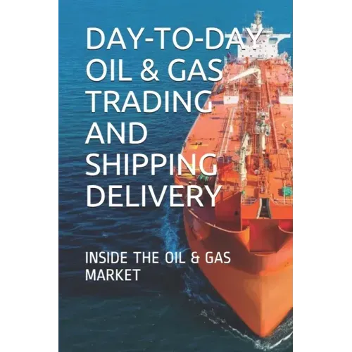 Day-To-Day Oil & Gas Trading and Shipping Delivery: Inside the Oil & Gas Market